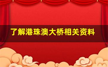 了解港珠澳大桥相关资料