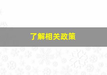 了解相关政策