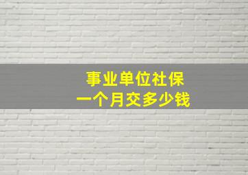 事业单位社保一个月交多少钱