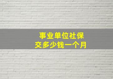 事业单位社保交多少钱一个月