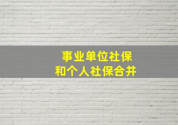 事业单位社保和个人社保合并