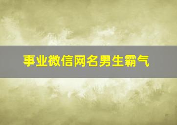 事业微信网名男生霸气