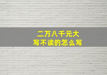 二万八千元大写不读的怎么写