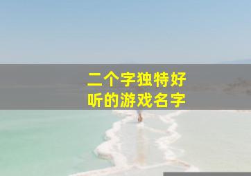 二个字独特好听的游戏名字