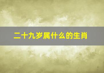 二十九岁属什么的生肖