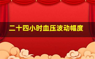 二十四小时血压波动幅度