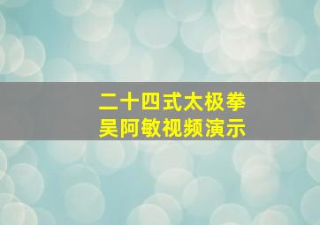 二十四式太极拳吴阿敏视频演示