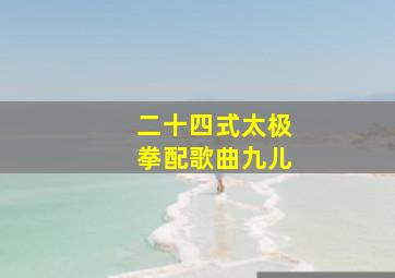 二十四式太极拳配歌曲九儿