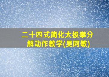 二十四式简化太极拳分解动作教学(吴阿敏)