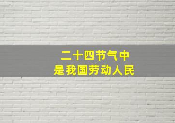 二十四节气中是我国劳动人民