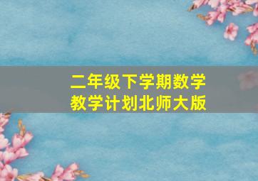 二年级下学期数学教学计划北师大版