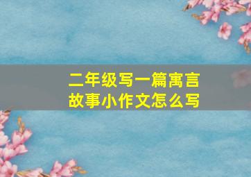 二年级写一篇寓言故事小作文怎么写