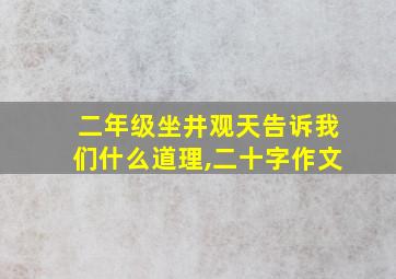 二年级坐井观天告诉我们什么道理,二十字作文