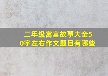 二年级寓言故事大全50字左右作文题目有哪些