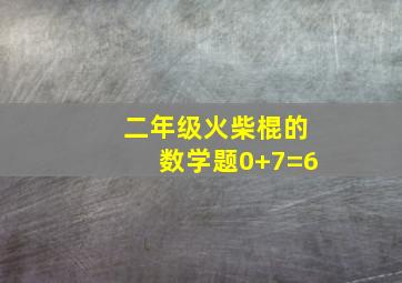 二年级火柴棍的数学题0+7=6