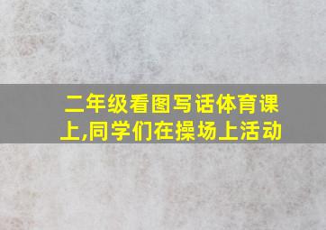 二年级看图写话体育课上,同学们在操场上活动