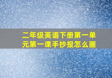 二年级英语下册第一单元第一课手抄报怎么画