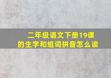 二年级语文下册19课的生字和组词拼音怎么读