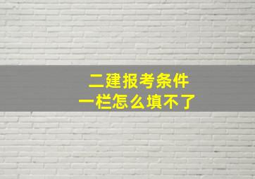 二建报考条件一栏怎么填不了