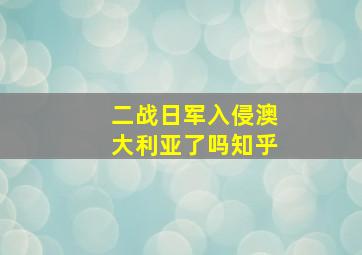 二战日军入侵澳大利亚了吗知乎