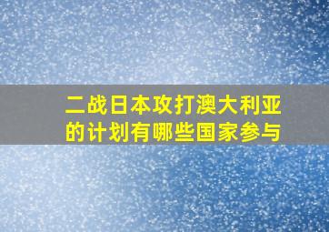 二战日本攻打澳大利亚的计划有哪些国家参与