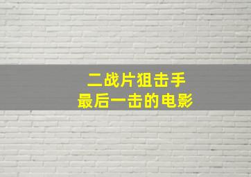 二战片狙击手最后一击的电影