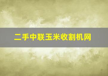 二手中联玉米收割机网