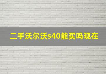 二手沃尔沃s40能买吗现在