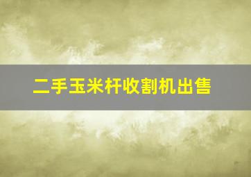 二手玉米杆收割机出售