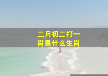 二月初二打一肖是什么生肖