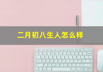 二月初八生人怎么样