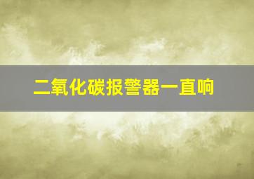 二氧化碳报警器一直响