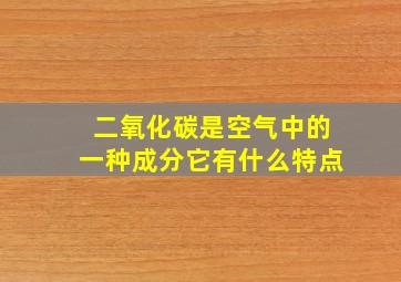 二氧化碳是空气中的一种成分它有什么特点