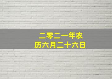 二零二一年农历六月二十六日