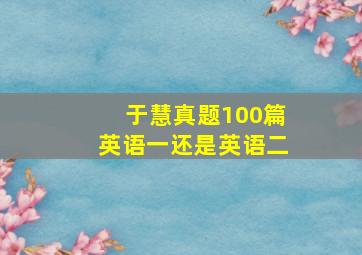 于慧真题100篇英语一还是英语二