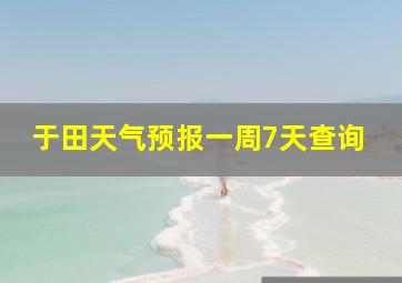 于田天气预报一周7天查询