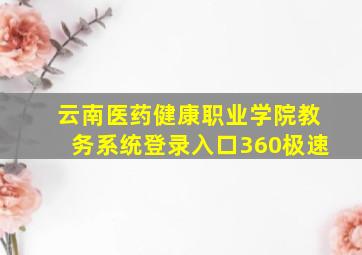 云南医药健康职业学院教务系统登录入口360极速