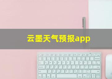 云墨天气预报app