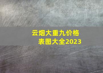 云烟大重九价格表图大全2023