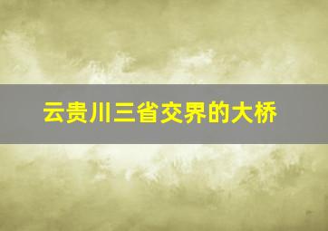 云贵川三省交界的大桥