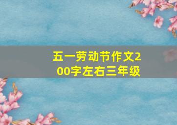 五一劳动节作文200字左右三年级