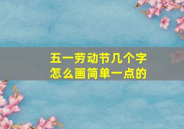 五一劳动节几个字怎么画简单一点的