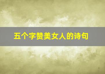 五个字赞美女人的诗句