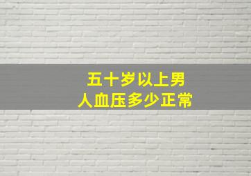 五十岁以上男人血压多少正常