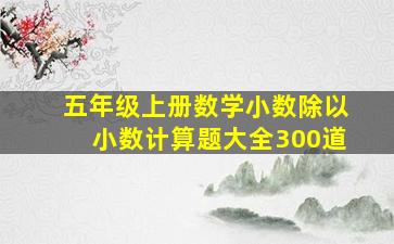 五年级上册数学小数除以小数计算题大全300道