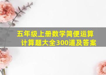 五年级上册数学简便运算计算题大全300道及答案