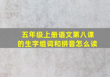 五年级上册语文第八课的生字组词和拼音怎么读