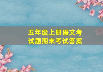 五年级上册语文考试题期末考试答案