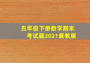 五年级下册数学期末考试题2021冀教版