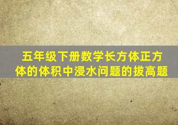 五年级下册数学长方体正方体的体积中浸水问题的拔高题